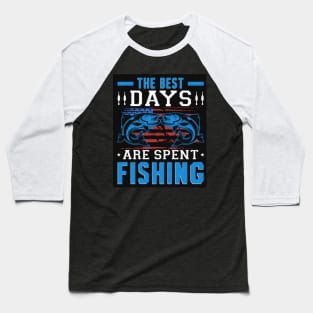 The best days are spent fishing Baseball T-Shirt